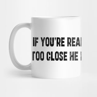 If You're Reading This You're Too Close He Has A Girlfriend Mug